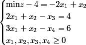\begin{cases}\text{min}z-4=-2x_1+x_2 \\ 2x_1+x_2-x_3=4 \\3x_1+x_2-x_4=6\\ x_1,x_2,x_3,x_4\geq 0\end{cases}